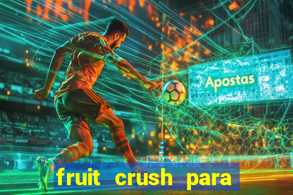 fruit crush para ganhar dinheiro